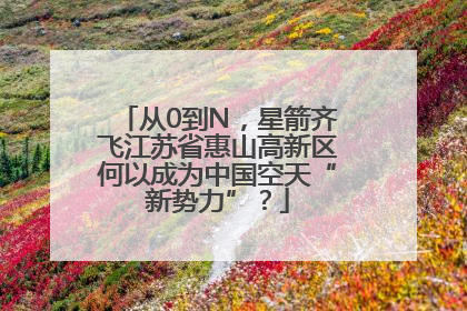 从0到N，星箭齐飞江苏省惠山高新区何以成为中国空天“新势力”？